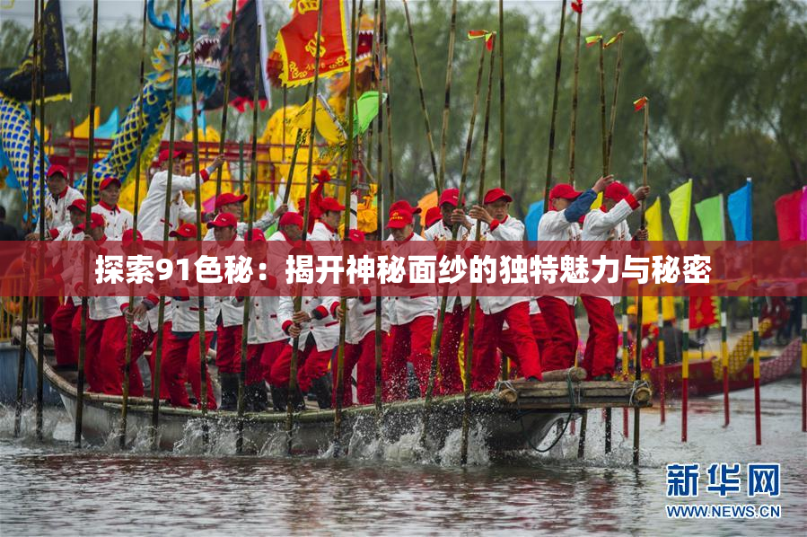 探索91色秘：揭开神秘面纱的独特魅力与秘密