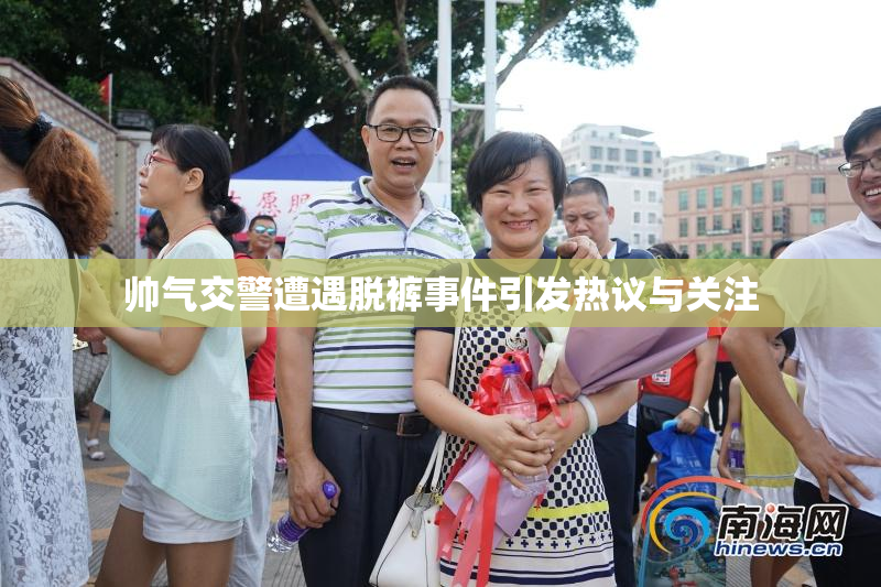 帅气交警遭遇脱裤事件引发热议与关注