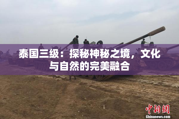 泰国三级：探秘神秘之境，文化与自然的完美融合