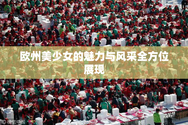 欧州美少女的魅力与风采全方位展现