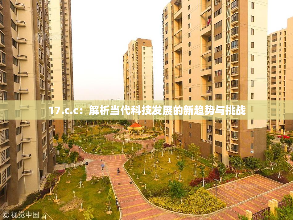 17.c.c：解析当代科技发展的新趋势与挑战