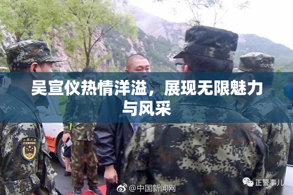 吴宣仪热情洋溢，展现无限魅力与风采