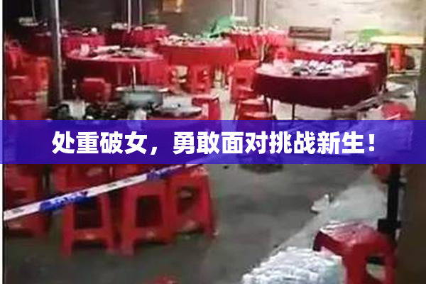 处重破女，勇敢面对挑战新生！