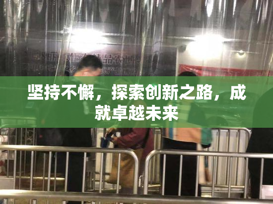 坚持不懈，探索创新之路，成就卓越未来