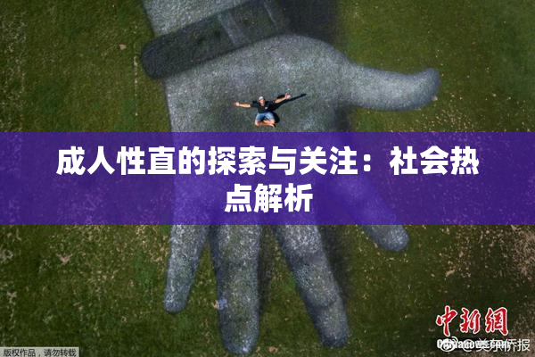 成人性直的探索与关注：社会热点解析