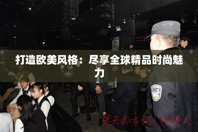 打造欧美风格：尽享全球精品时尚魅力