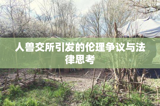 人兽交所引发的伦理争议与法律思考