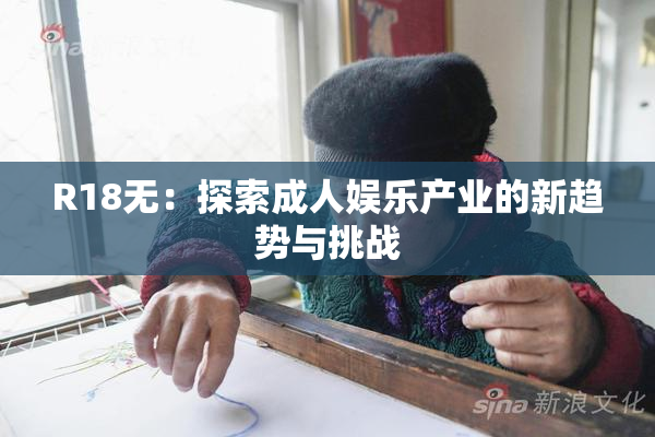 R18无：探索成人娱乐产业的新趋势与挑战