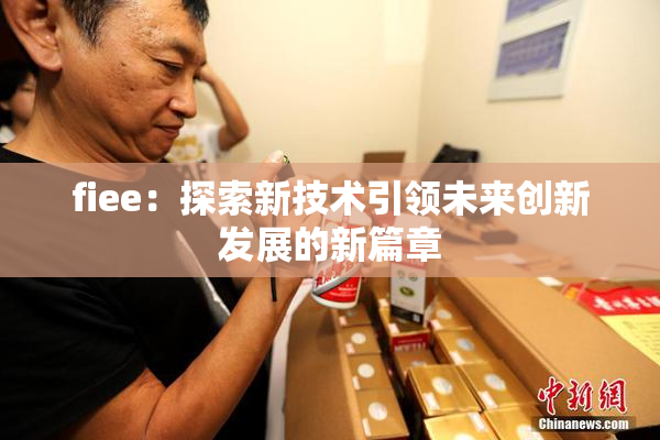 fiee：探索新技术引领未来创新发展的新篇章
