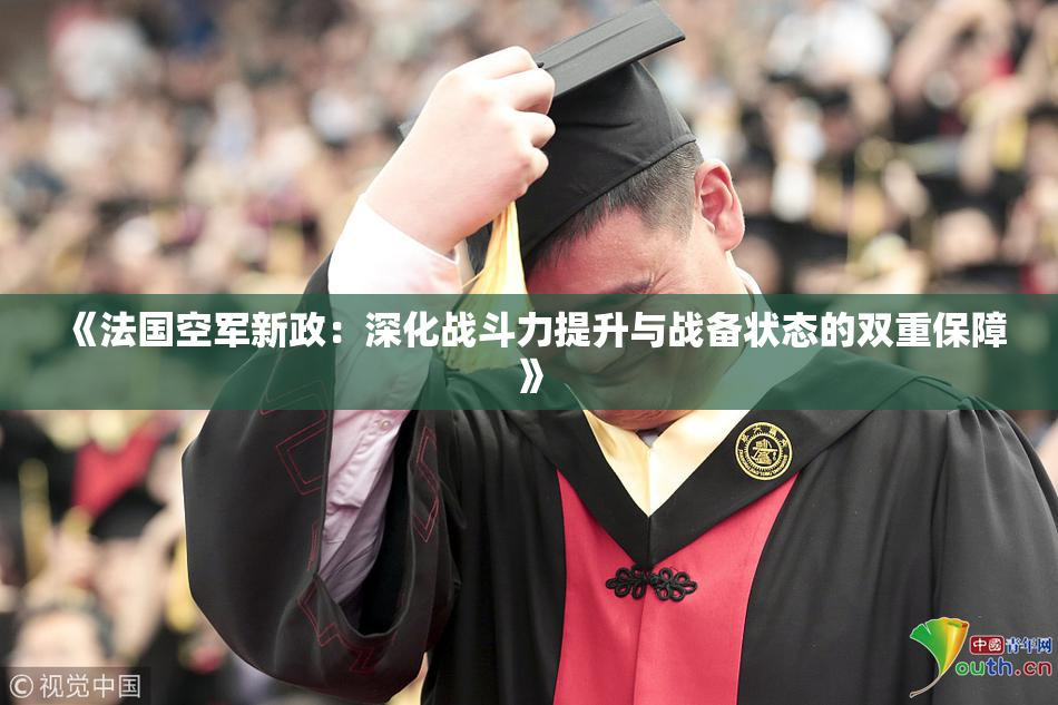 《法国空军新政：深化战斗力提升与战备状态的双重保障》