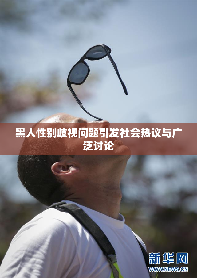 黑人性别歧视问题引发社会热议与广泛讨论