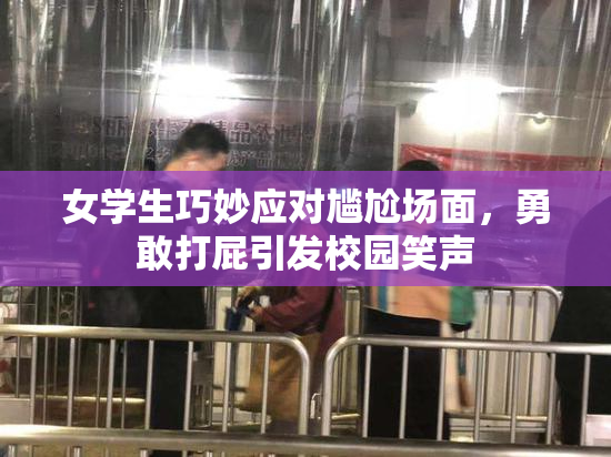 女学生巧妙应对尴尬场面，勇敢打屁引发校园笑声
