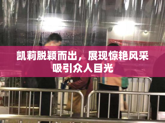 凯莉脱颖而出，展现惊艳风采吸引众人目光