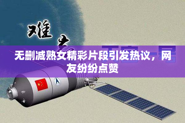 无删减熟女精彩片段引发热议，网友纷纷点赞