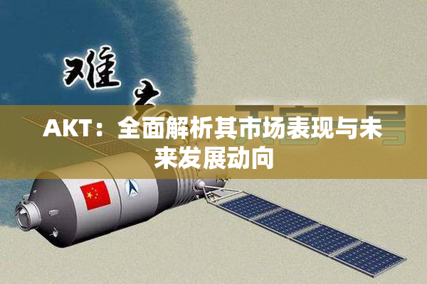 AKT：全面解析其市场表现与未来发展动向