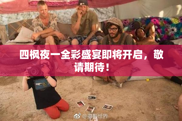 四枫夜一全彩盛宴即将开启，敬请期待！