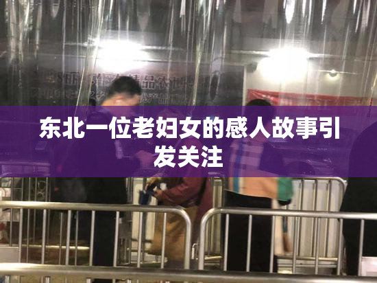 东北一位老妇女的感人故事引发关注