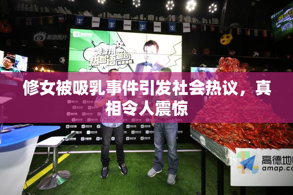 修女被吸乳事件引发社会热议，真相令人震惊