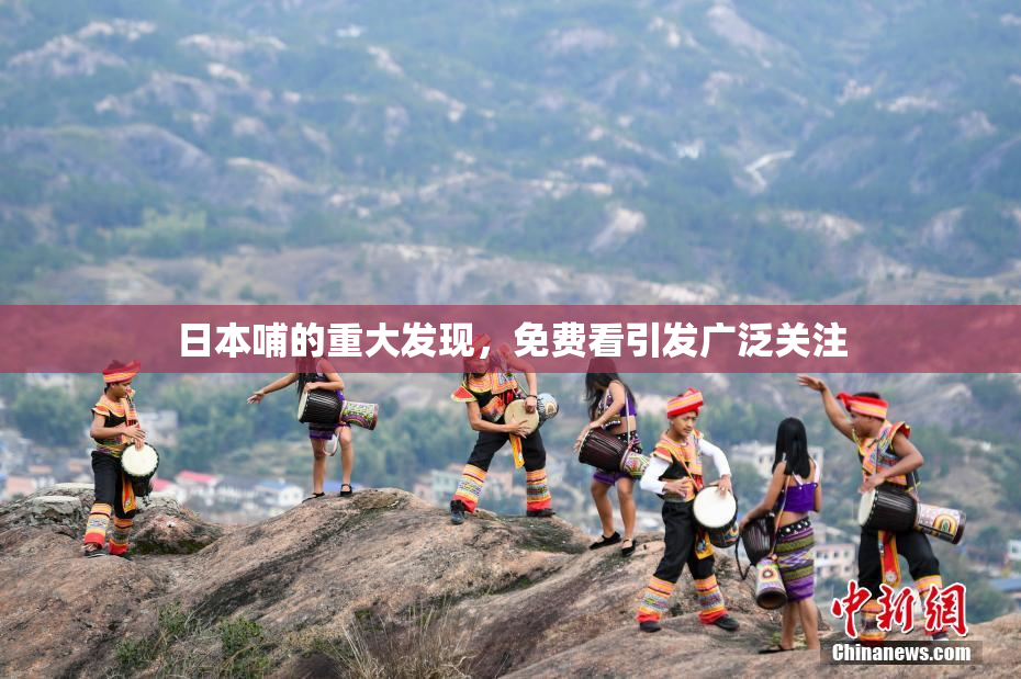 日本哺的重大发现，免费看引发广泛关注