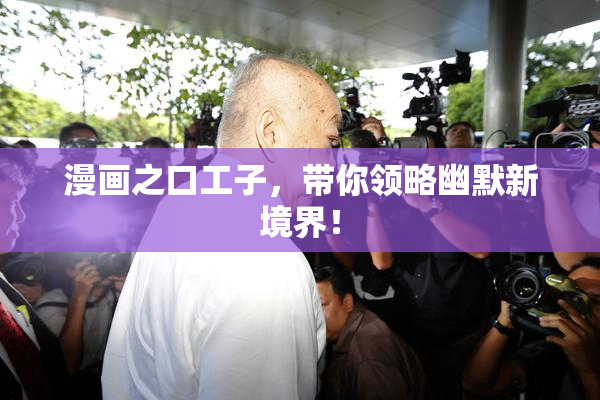 漫画之口工子，带你领略幽默新境界！