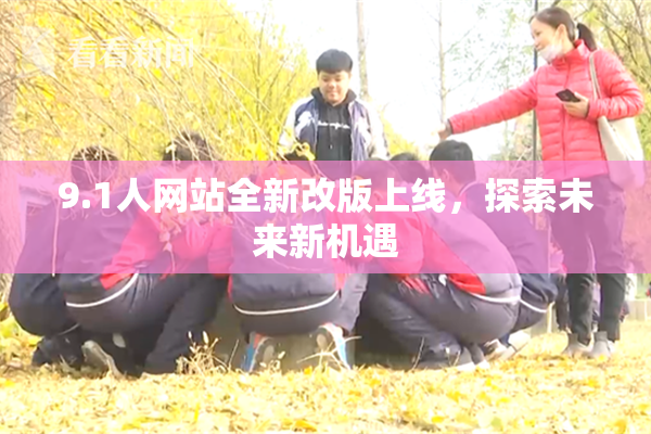 9.1人网站全新改版上线，探索未来新机遇