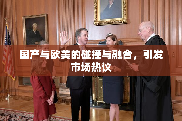 国产与欧美的碰撞与融合，引发市场热议