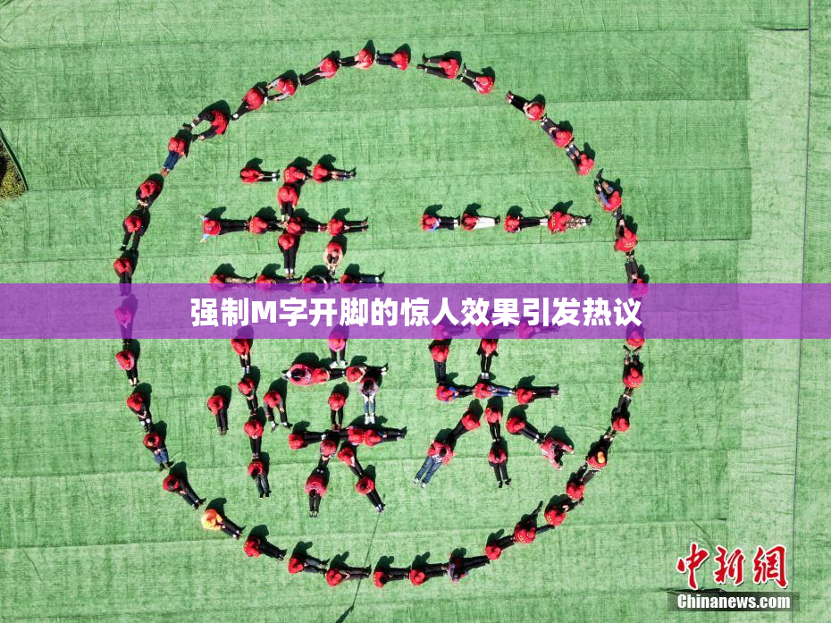 强制M字开脚的惊人效果引发热议