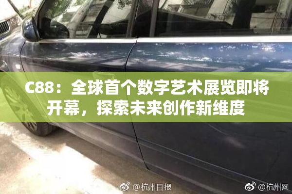 C88：全球首个数字艺术展览即将开幕，探索未来创作新维度