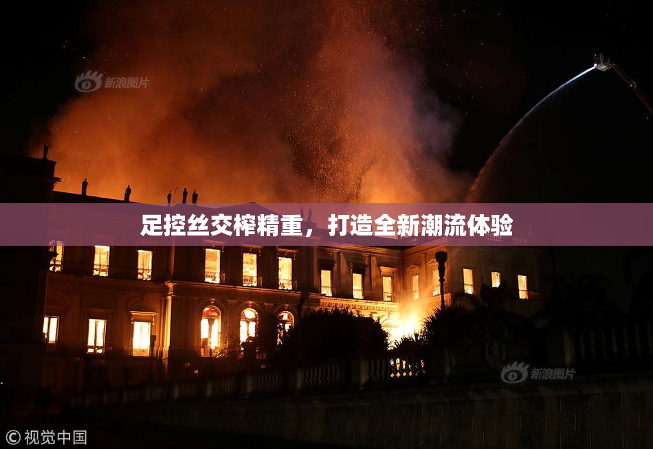 足控丝交榨精重，打造全新潮流体验