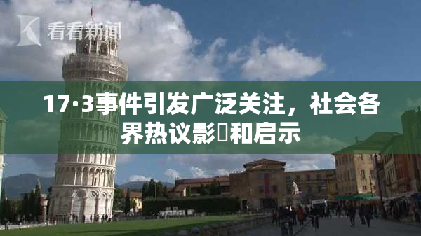 17·3事件引发广泛关注，社会各界热议影響和启示