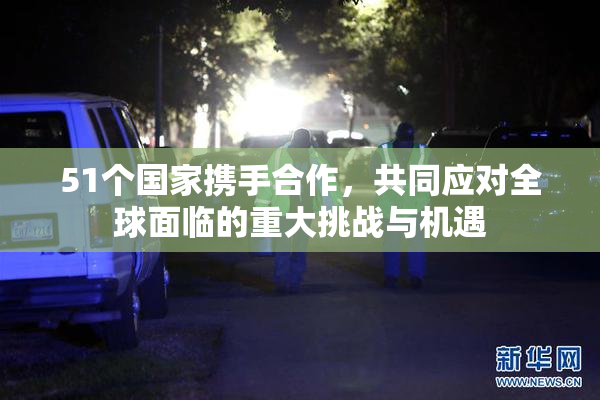 51个国家携手合作，共同应对全球面临的重大挑战与机遇