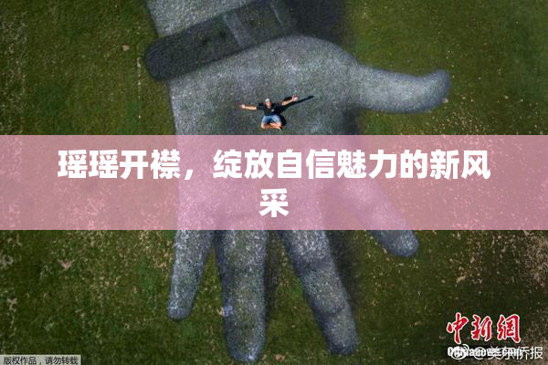 瑶瑶开襟，绽放自信魅力的新风采