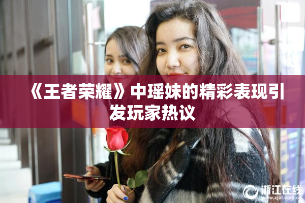 《王者荣耀》中瑶妹的精彩表现引发玩家热议