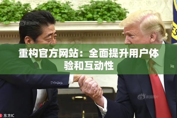 重构官方网站：全面提升用户体验和互动性