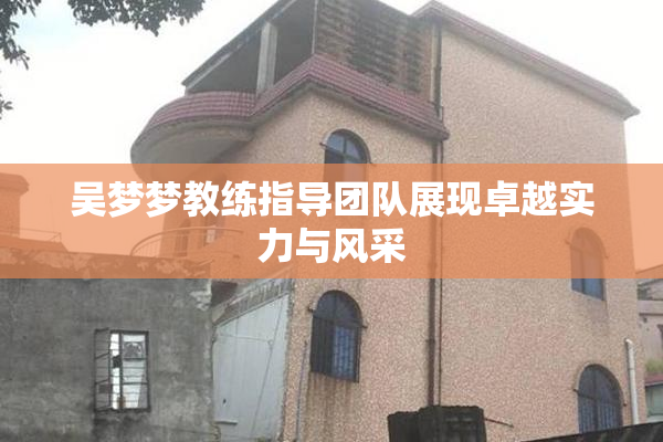 吴梦梦教练指导团队展现卓越实力与风采