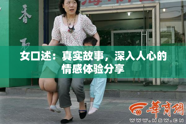 女口述：真实故事，深入人心的情感体验分享