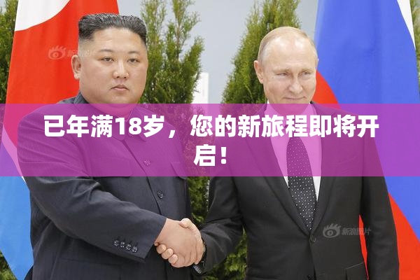 已年满18岁，您的新旅程即将开启！