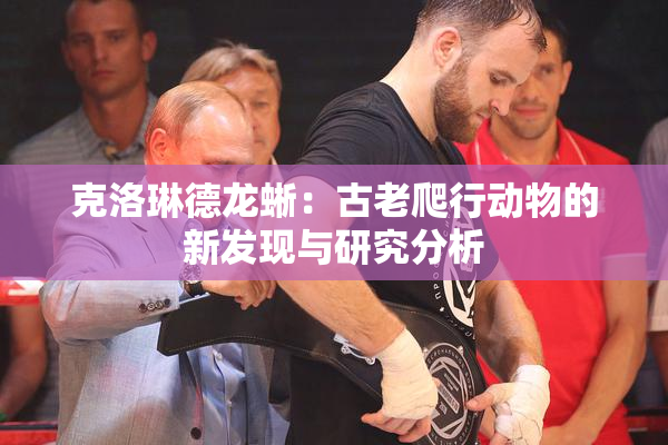克洛琳德龙蜥：古老爬行动物的新发现与研究分析