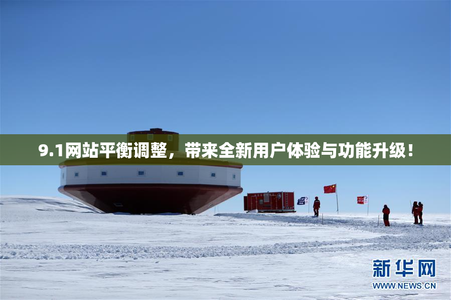 9.1网站平衡调整，带来全新用户体验与功能升级！