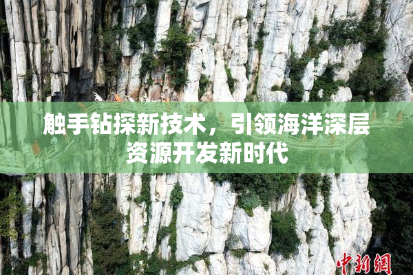 触手钻探新技术，引领海洋深层资源开发新时代