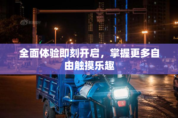 全面体验即刻开启，掌握更多自由触摸乐趣