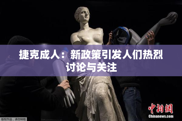 捷克成人：新政策引发人们热烈讨论与关注