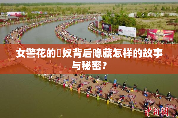 女警花的婬奴背后隐藏怎样的故事与秘密？