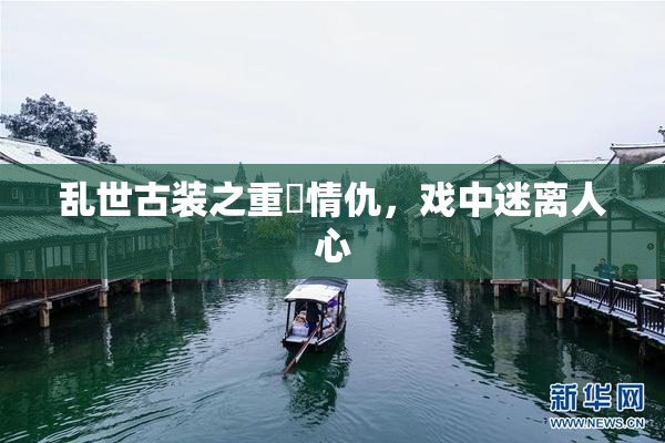 乱世古装之重婬情仇，戏中迷离人心
