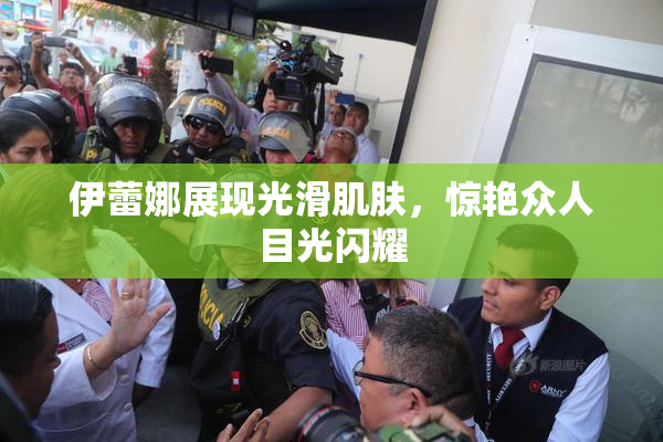 伊蕾娜展现光滑肌肤，惊艳众人目光闪耀