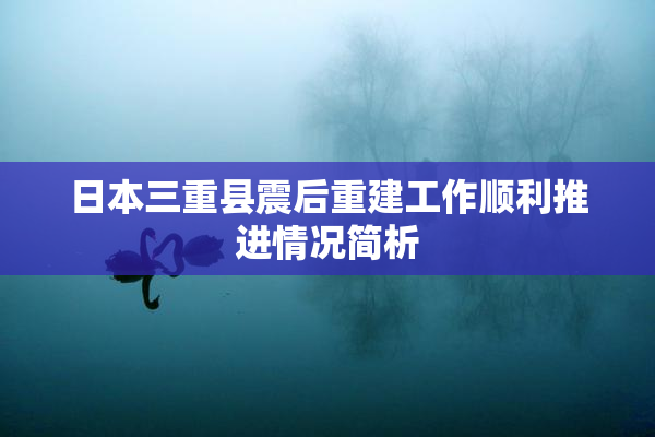 日本三重县震后重建工作顺利推进情况简析