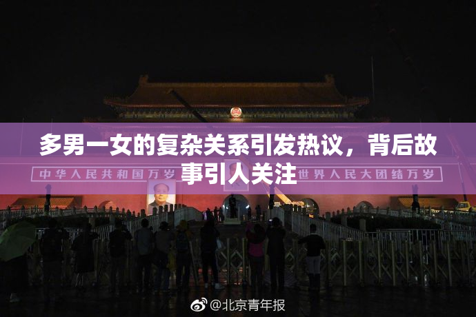 多男一女的复杂关系引发热议，背后故事引人关注