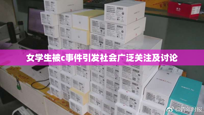 女学生被c事件引发社会广泛关注及讨论