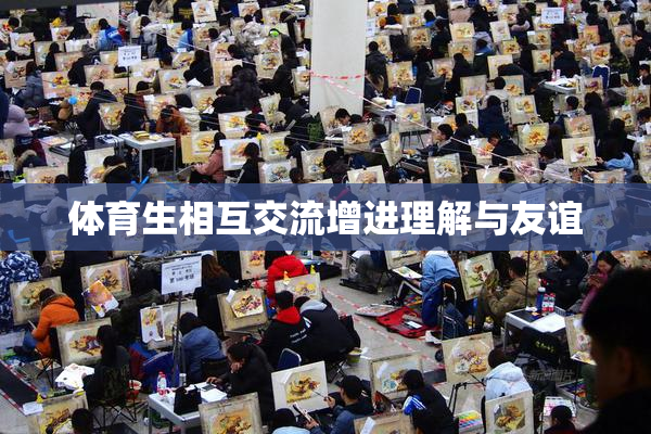 体育生相互交流增进理解与友谊