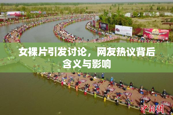 女裸片引发讨论，网友热议背后含义与影响